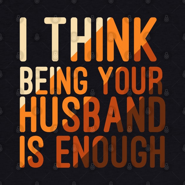 I Think Being Your Husband Is Enough | valentine day gift for her i think being your husband is gift enough by NoBreathJustArt